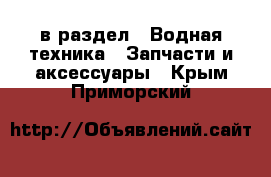  в раздел : Водная техника » Запчасти и аксессуары . Крым,Приморский